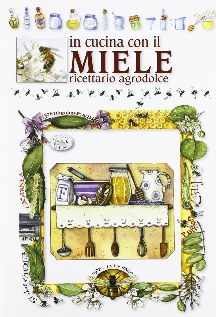 In cucina con il miele. Ricettario agrodolce In cucina con il miele. Ricettario agrodolce