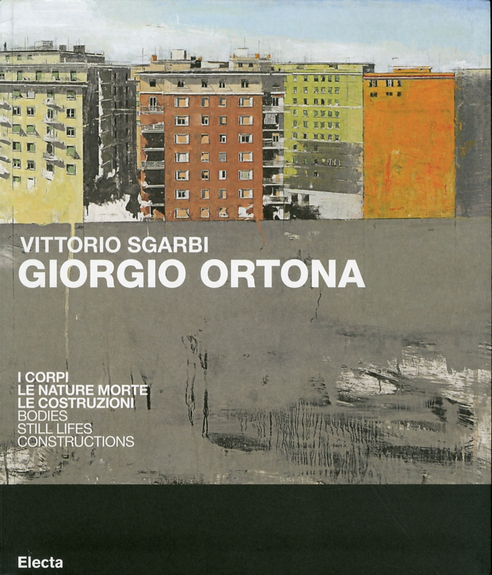 Giorgio Ortona. I corpi, le nature, le costruzioni. Bodies, Still lifes, Constructions Giorgio Ortona. I corpi, le nature, le costruzioni. Bodies, Still lifes, Constructions