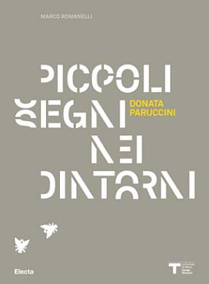Donata Paruccini. Piccoli segni nei dintorni. Catalogo dela mostra (Milano, 4 novembre-8 dicembre 2010). Ediz. italiana e inglese Donata Paruccini. Piccoli segni nei dintorni. Catalogo dela mostra (Milano, 4 novembre-8 dicembre 2010). Ediz. italiana e inglese
