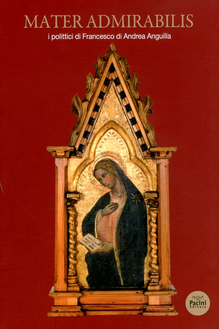 Mater Admirabilis. I polittici di Francesco Di Andrea Anguilla Mater Admirabilis. I polittici di Francesco Di Andrea Anguilla
