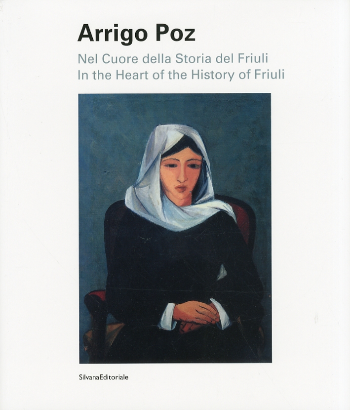 Arrigo Poz. Nel Cuore della Storia del Friuli. In the Heart of the History of Friuli Arrigo Poz. Nel Cuore della Storia del Friuli. In the Heart of the History of Friuli