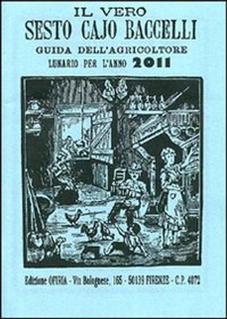 Il vero Sesto Cajo Baccelli. Guida dell'agricoltore. Lunario per l'anno 2011 Il vero Sesto Cajo Baccelli. Guida dell'agricoltore. Lunario per l'anno 2011