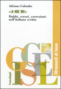 «A me mi». Dubbi, errori, correzioni nell'italiano scritto «A me mi». Dubbi, errori, correzioni nell'italiano scritto
