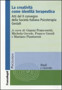 La creatività come identità terapeutica. Atti del 2º Convegno della Società Italiana Psicoterapia Gestalt La creatività come identità terapeutica. Atti del 2º Convegno della Società Italiana Psicoterapia Gestalt