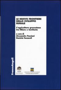Le nuove frontiere dello sviluppo rurale. L'agricoltura grossetana tra filiere e territorio Le nuove frontiere dello sviluppo rurale. L'agricoltura grossetana tra filiere e territorio