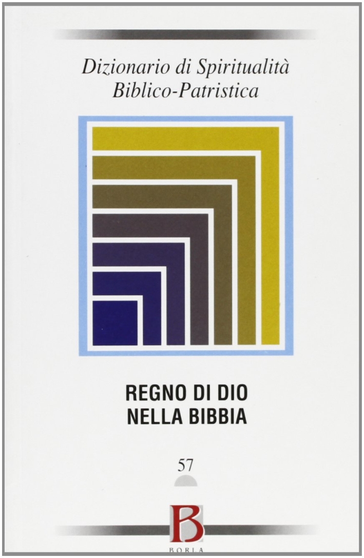 Dizionario di spiritualità biblico-patristica. Vol. 57: Regno di Dio nella Bibbia Dizionario di spiritualità biblico-patristica. Vol. 57: Regno di Dio nella Bibbia
