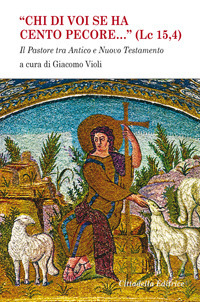 «Chi di voi se ha cento pecore... (LC 15,4)». Il pastore tra Antico e Nuovo Testamento «Chi di voi se ha cento pecore... (LC 15,4)». Il pastore tra Antico e Nuovo Testamento