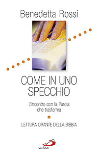 Come in uno specchio. L'incontro con la parola che trasforma. Lettura orante della Bibbia Come in uno specchio. L'incontro con la parola che trasforma. Lettura orante della Bibbia