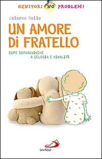 Un amore di fratello. Come sopravvivere a gelosia e rivalità Un amore di fratello. Come sopravvivere a gelosia e rivalità