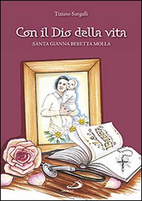 Con il Dio della vita. Santa Gianna Beretta Molla Con il Dio della vita. Santa Gianna Beretta Molla