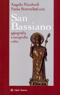 San Bassiano agiografia, iconografia, culto San Bassiano agiografia, iconografia, culto