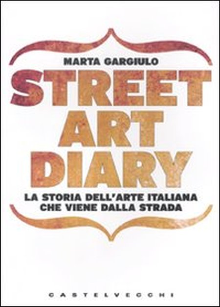 Street art diary. La storia dell'arte italiana che viene dalla strada. Ediz. illustrata Street art diary. La storia dell'arte italiana che viene dalla strada. Ediz. illustrata