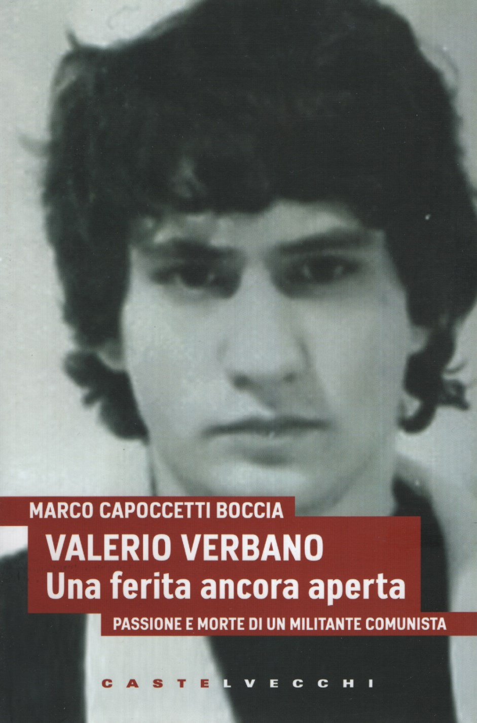 Valerio Verbano. Una ferita ancora aperta. Passione e morte di un militante comunista Valerio Verbano. Una ferita ancora aperta. Passione e morte di un militante comunista