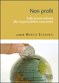 Non profit: dalla buona volontà alla responsabilità economica Non profit: dalla buona volontà alla responsabilità economica