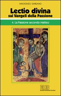 «Lectio divina» sui Vangeli della passione. Vol. 4: La passione secondo Matteo «Lectio divina» sui Vangeli della passione. Vol. 4: La passione secondo Matteo