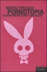 Pornotopia. Playboy: architettura e sessualità Pornotopia. Playboy: architettura e sessualità