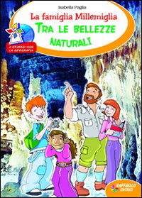 La famiglia Millemiglia tra le bellezze naturali. Ediz. illustrata La famiglia Millemiglia tra le bellezze naturali. Ediz. illustrata