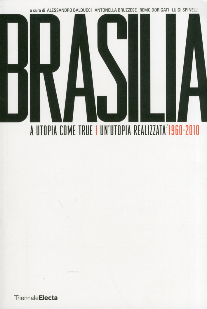 Brasilia. A utopia come true. 1960-2010. Brasilia Un'Utopia realizzata. 1960-2010 Brasilia. A utopia come true. 1960-2010. Brasilia Un'Utopia realizzata. 1960-2010