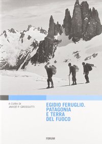 Egidio Feruglio. Patagonia e Terra del fuoco