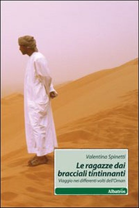 Le ragazze dai bracciali tintinnanti. Viaggio nei differenti volti dell'Oman Le ragazze dai bracciali tintinnanti. Viaggio nei differenti volti dell'Oman
