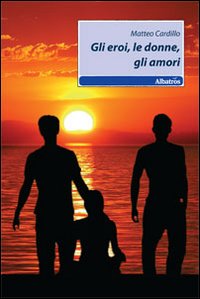 Gli eroi, le donne, gli amori Gli eroi, le donne, gli amori