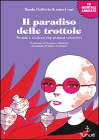 Il paradiso delle trottole. Storie e canzoni per bambini cresciuti Il paradiso delle trottole. Storie e canzoni per bambini cresciuti