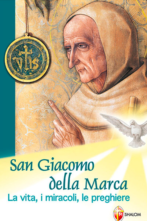 San Giacomo della Marca. La vita, i miracoli, le preghiere San Giacomo della Marca. La vita, i miracoli, le preghiere