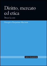 Diritto, mercato ed etica. Dopo la crisi. Omaggio a Piergaetano Marchetti Diritto, mercato ed etica. Dopo la crisi. Omaggio a Piergaetano Marchetti