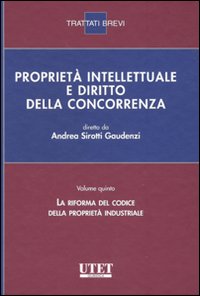 Proprietà intellettuale e diritto della concorrenza. Vol. 5: La riforma del codice della proprietà industriale Proprietà intellettuale e diritto della concorrenza. Vol. 5: La riforma del codice della proprietà industriale