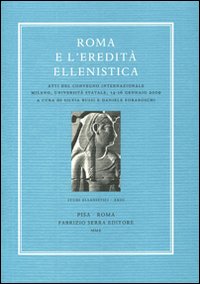 Roma e l'eredità ellenistica. Atti del convegno internazionale (Milano, università statale, 14-16 gennaio 2009). Ediz. multilingue. Roma e l'eredità ellenistica. Atti del convegno internazionale (Milano, università statale, 14-16 gennaio 2009). Ediz. multilingue.