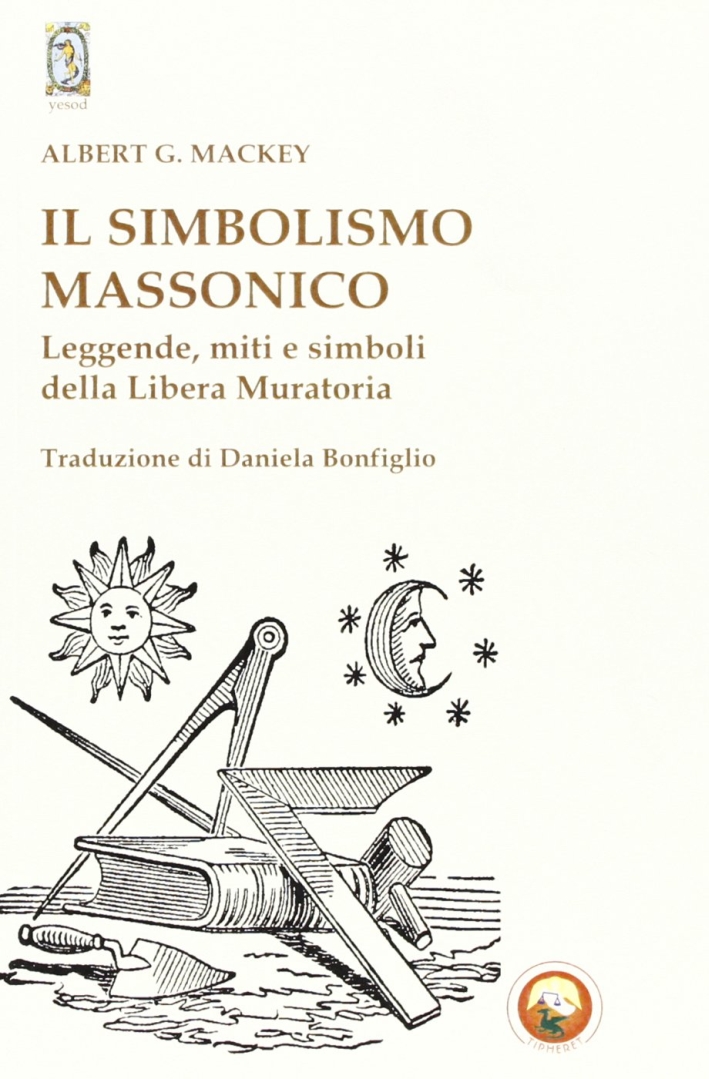Il simbolismo massonico. Leggende, miti e simboli della libera muratoria