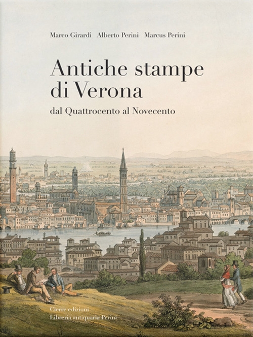 Antiche stampe di Verona. Dal Quattrocento al Novecento Antiche stampe di Verona. Dal Quattrocento al Novecento