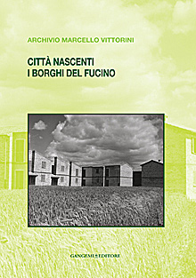 Città nascenti. I borghi del Fucino. Archivio Marcello Vittorini Città nascenti. I borghi del Fucino. Archivio Marcello Vittorini