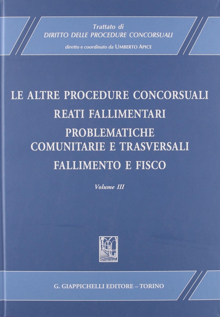 Trattato di diritto delle procedure concorsuali. Vol. 3: Le altre procedure concorsuali. Reati fallimentari. Problematiche comunitarie e trasversali. Fallimento e fisico Trattato di diritto delle procedure concorsuali. Vol. 3: Le altre procedure concorsuali. Reati fallimentari. Problematiche comunitarie e trasversali. Fallimento e fisico