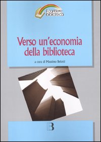 Verso un'economia della biblioteca. Finanziamenti, programmazione e valorizzazione in tempo di crisi Verso un'economia della biblioteca. Finanziamenti, programmazione e valorizzazione in tempo di crisi
