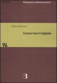 Conservare il digitale. Metodi, norme, tecnologie Conservare il digitale. Metodi, norme, tecnologie
