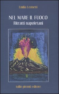 Nel mare il fuoco. Ritratti napoletani Nel mare il fuoco. Ritratti napoletani