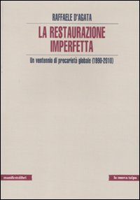 La restaurazione imperfetta. Un ventennio di precarietà globale (1990-2010) La restaurazione imperfetta. Un ventennio di precarietà globale (1990-2010)