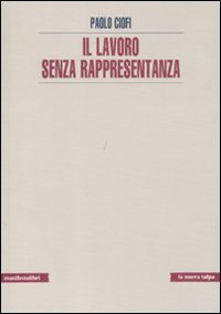 Il lavoro senza rappresentanza Il lavoro senza rappresentanza