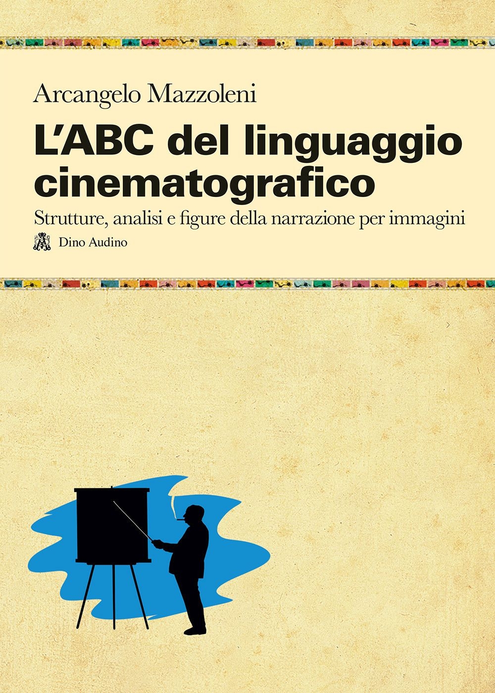 L'ABC del linguaggio cinematografico. Strutture, analisi e figure nella narrazione per immagini L'ABC del linguaggio cinematografico. Strutture, analisi e figure nella narrazione per immagini
