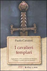 I cavalieri templari. Il più potente ordine cavalleresco del Medioevo e i misteri custoditi nelle sue cattedrali I cavalieri templari. Il più potente ordine cavalleresco del Medioevo e i misteri custoditi nelle sue cattedrali