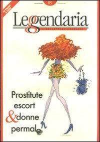 Leggendaria. Vol. 85: Prostitute, Escort & Donne Permale Leggendaria. Vol. 85: Prostitute, Escort & Donne Permale
