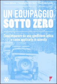 Un Equipaggio Sotto Zero. Cosa Imparare da una Spedizione Artica e Come Applicarlo in Azienda Un Equipaggio Sotto Zero. Cosa Imparare da una Spedizione Artica e Come Applicarlo in Azienda