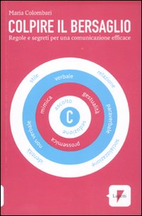 Colpire il bersaglio. Regole e segreti per una comunicazione efficace Colpire il bersaglio. Regole e segreti per una comunicazione efficace