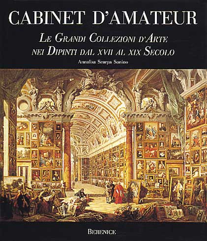 Cabinet d'amateur. Le grandi collezioni d'arte nei dipinti dal XVII al XIX secolo Cabinet d'amateur. Le grandi collezioni d'arte nei dipinti dal XVII al XIX secolo