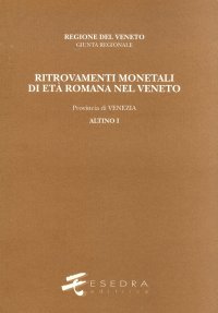 Ritrovamenti Monetali di Età Romana nel Veneto. Provincia di Venezia: Altino. Vol. 1