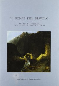 Il Ponte del Diavolo. Artisti e letterati lungo la via del Gottardo