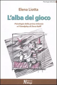 L'alba del gioco. Psicologia della prima infanzia e il Sandplay di Dora Kalff L'alba del gioco. Psicologia della prima infanzia e il Sandplay di Dora Kalff