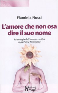 L'amore che non osa dire il suo nome. Psicologia dell'omosessualità maschile e femminile L'amore che non osa dire il suo nome. Psicologia dell'omosessualità maschile e femminile