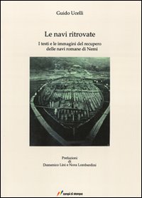 Le Navi Ritrovate. I Testi e le Immagini del Recupero delle Navi Romane di Nemi Le Navi Ritrovate. I Testi e le Immagini del Recupero delle Navi Romane di Nemi